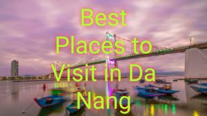 Best Places To Visit In Da Nang