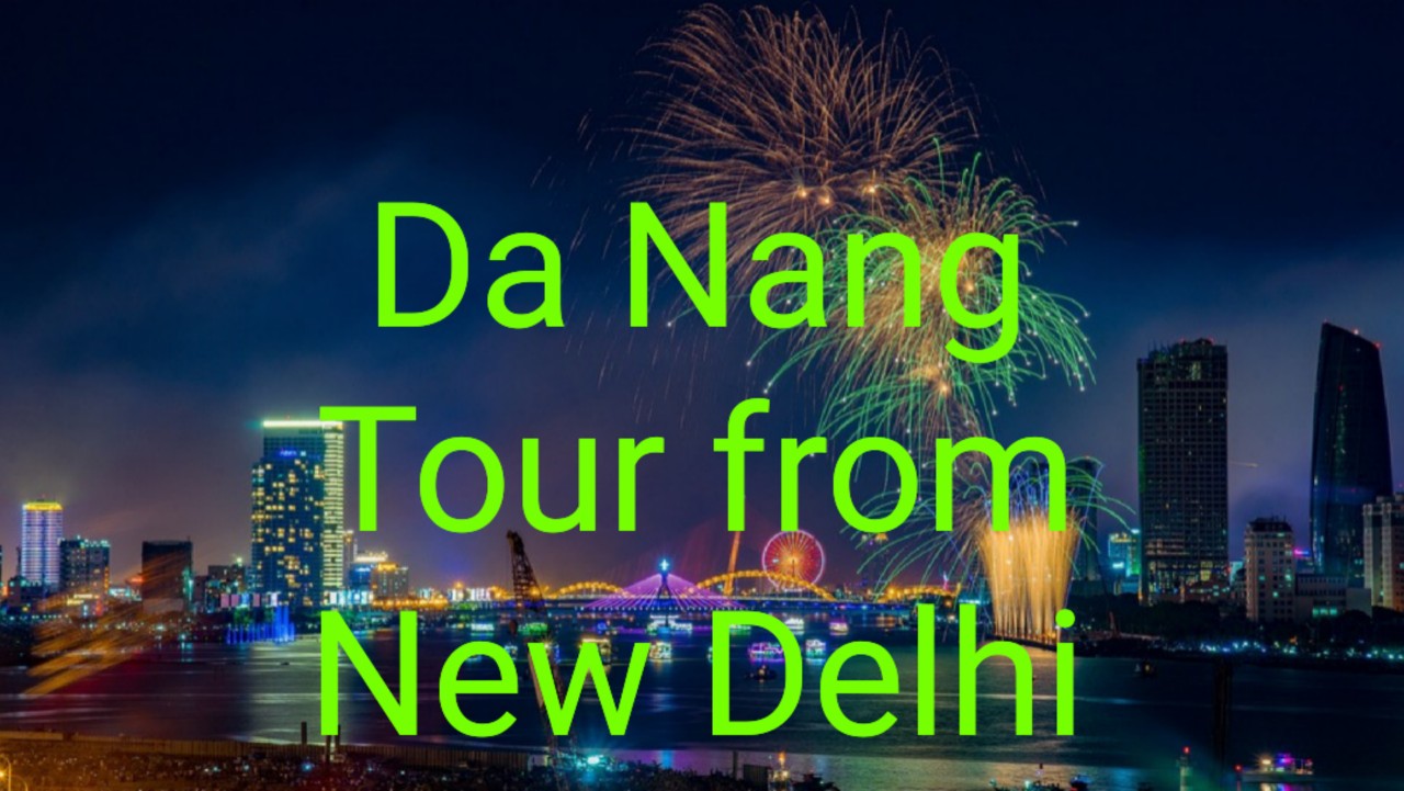Da Nang Tour From New Delhi