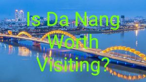 Is Da Nang Worth Visiting