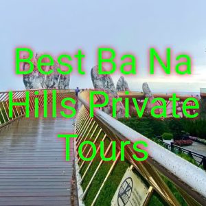 Best Ba Na Hills Private Tours